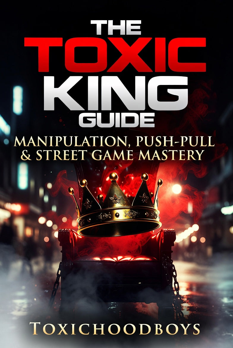 The Toxic King Guide - Manipulation, Push-Pull & Street Game Mastery