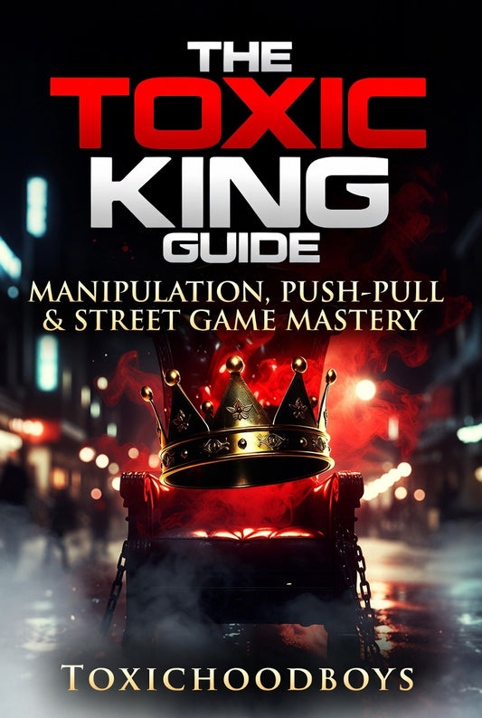The Toxic King Guide - Manipulation, Push-Pull & Street Game Mastery
